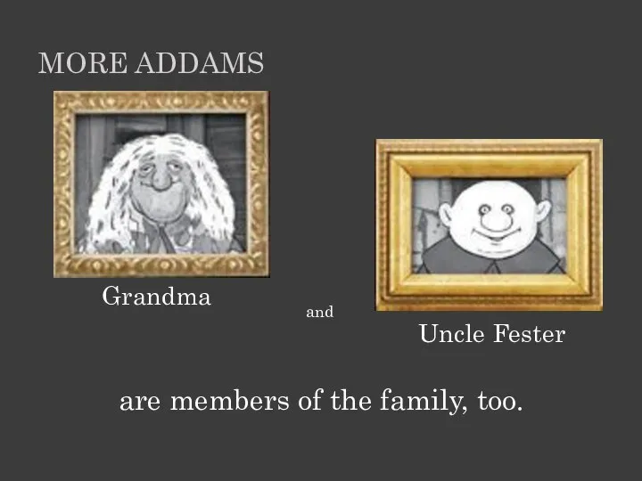 Grandma Uncle Fester and are members of the family, too. MORE ADDAMS