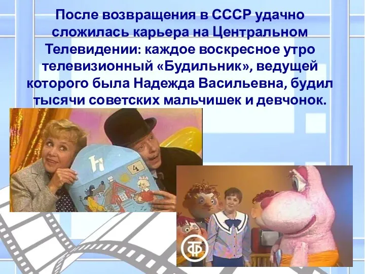 После возвращения в СССР удачно сложилась карьера на Центральном Телевидении: каждое воскресное