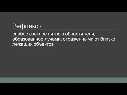 Рефлекс - слабое светлое пятно в области тени, образованное лучами, отражёнными от близко лежащих объектов