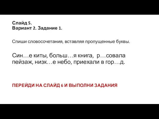 Слайд 5. Вариант 2. Задание 1. Спиши словосочетания, вставляя пропущенные буквы. Син…е