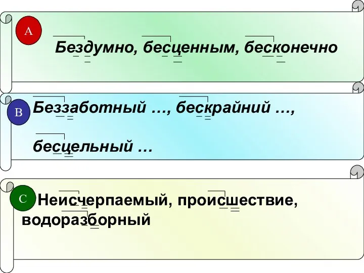 Бездумно, бесценным, бесконечно Беззаботный …, бескрайний …, бесцельный … С. Неисчерпаемый, происшествие, водоразборный А В С