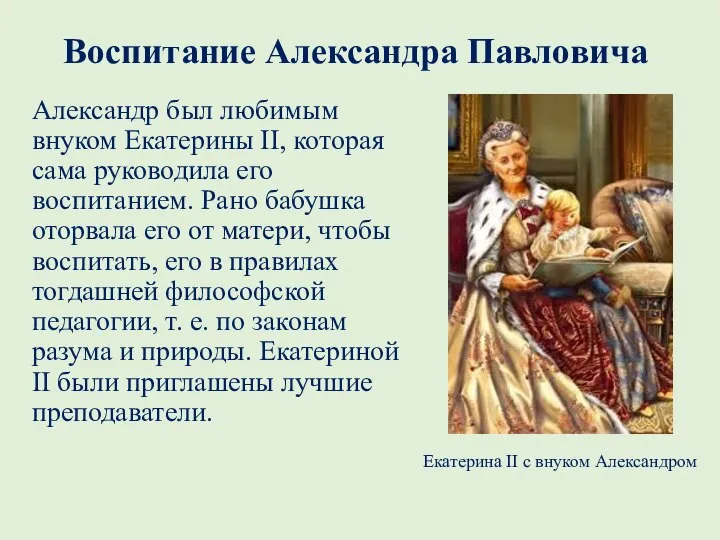 Воспитание Александра Павловича Александр был любимым внуком Екатерины II, которая сама руководила