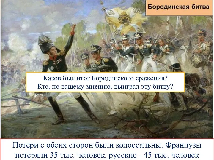 Потери с обеих сторон были колоссальны. Французы потеряли 35 тыс. человек, русские