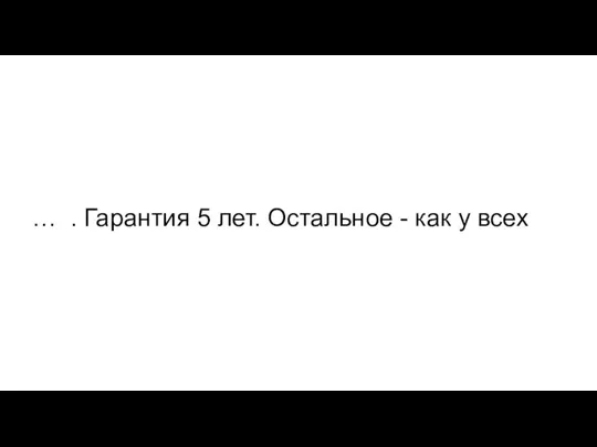 … . Гарантия 5 лет. Остальное - как у всех