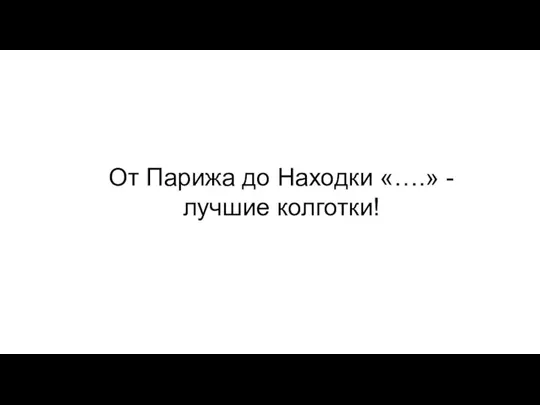 От Парижа до Находки «….» - лучшие колготки!