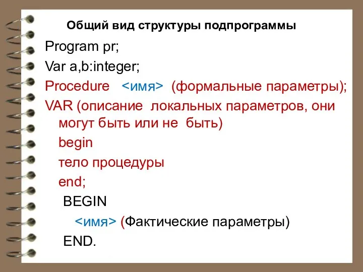 Общий вид структуры подпрограммы Program pr; Var a,b:integer; Рrосеdurе (формальные параметры); VAR