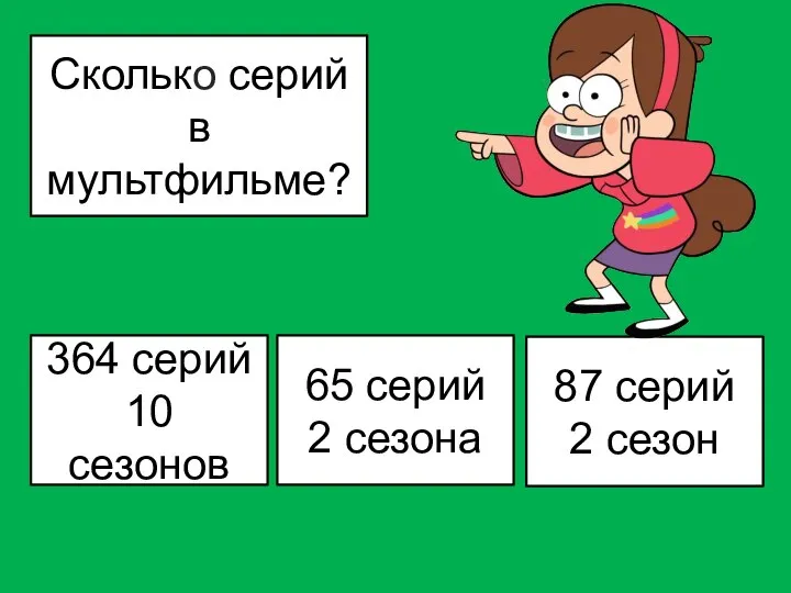 Сколько серий в мультфильме? 65 серий 2 сезона 364 серий 10 сезонов 87 серий 2 сезон