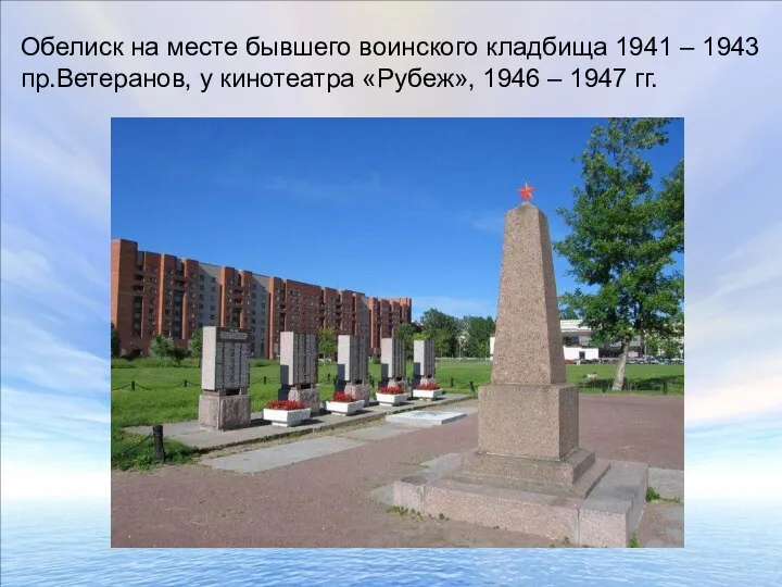 Обелиск на месте бывшего воинского кладбища 1941 – 1943 пр.Ветеранов, у кинотеатра