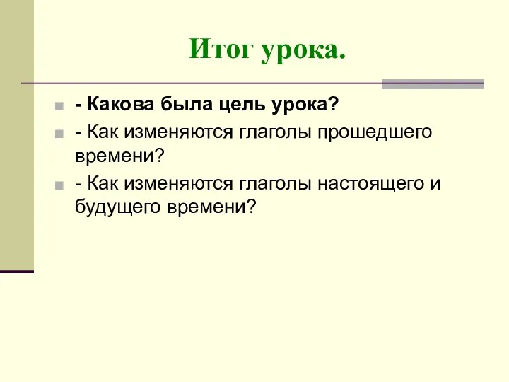 Итог урока. - Какова была цель урока? - Как изменяются глаголы прошедшего