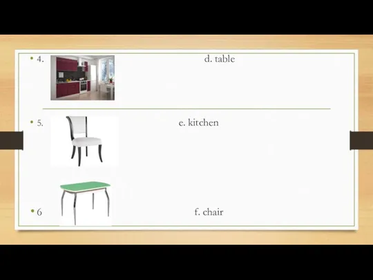 4. d. table 5. e. kitchen 6 f. chair