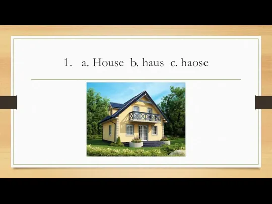 1. a. House b. haus c. haose