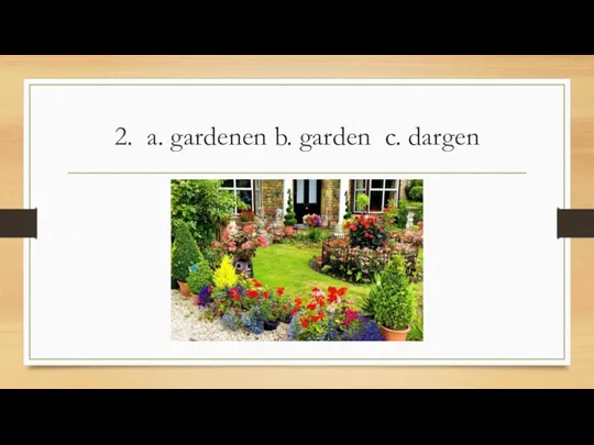 2. a. gardenen b. garden c. dargen