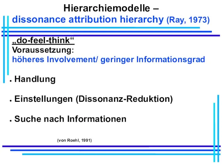 Hierarchiemodelle – dissonance attribution hierarchy (Ray, 1973) „do-feel-think“ Voraussetzung: höheres Involvement/ geringer