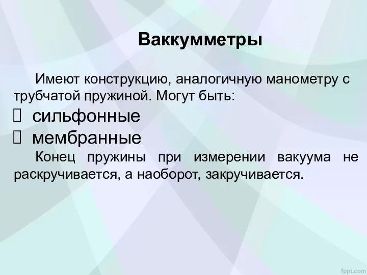 Ваккумметры Имеют конструкцию, аналогичную маномет­ру с трубчатой пружиной. Могут быть: сильфонные мембранные