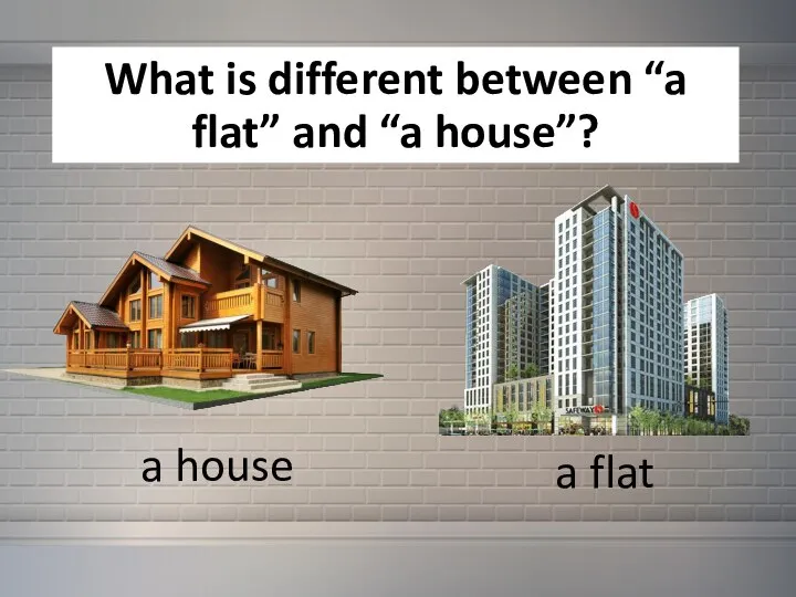 What is different between “a flat” and “a house”? a house a flat