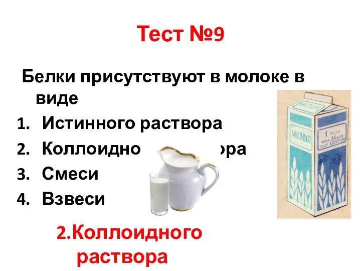 Тест №9 Белки присутствуют в молоке в виде Истинного раствора Коллоидного раствора Смеси Взвеси 2.Коллоидного раствора