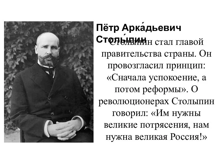 Пётр Арка́дьевич Столы́пин Столыпин стал главой правительства страны. Он провозгласил принцип: «Сначала