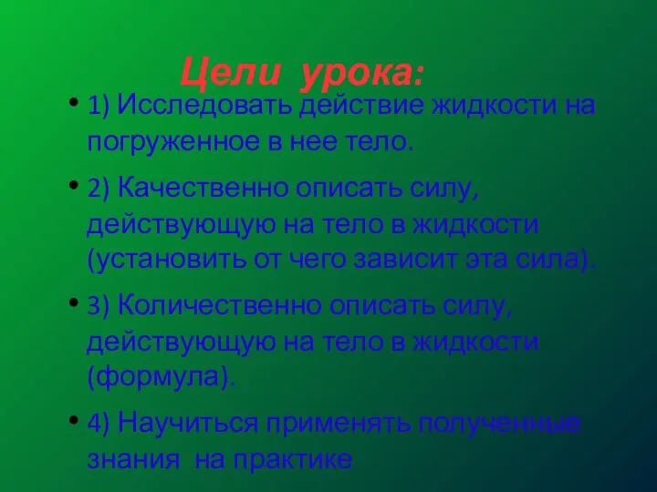 Цели урока: 1) Исследовать действие жидкости на погруженное в нее тело. 2)