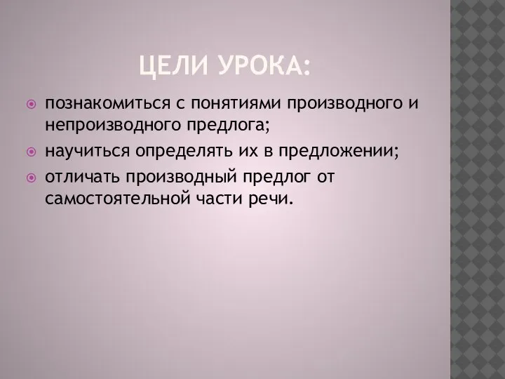 ЦЕЛИ УРОКА: познакомиться с понятиями производного и непроизводного предлога; научиться определять их