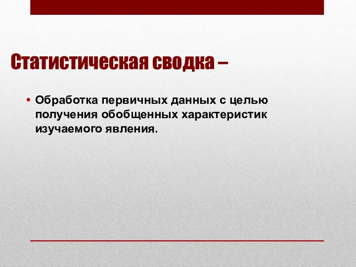 Статистическая сводка – Обработка первичных данных с целью получения обобщенных характеристик изучаемого явления.