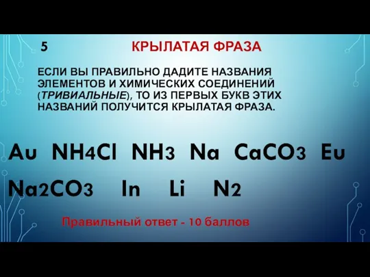 5 КРЫЛАТАЯ ФРАЗА ЕСЛИ ВЫ ПРАВИЛЬНО ДАДИТЕ НАЗВАНИЯ ЭЛЕМЕНТОВ И ХИМИЧЕСКИХ СОЕДИНЕНИЙ