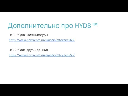 Дополнительно про HYDB™ HYDB™ для номенклатуры https://www.cleverence.ru/support/category:660/ HYDB™ для других данных https://www.cleverence.ru/support/category:659/