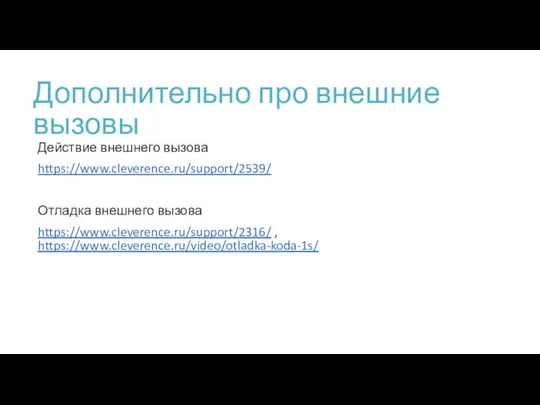 Дополнительно про внешние вызовы Действие внешнего вызова https://www.cleverence.ru/support/2539/ Отладка внешнего вызова https://www.cleverence.ru/support/2316/ , https://www.cleverence.ru/video/otladka-koda-1s/