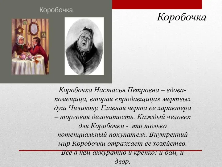 Коробочка Коробочка Настасья Петровна – вдова-помещица, вторая «продавщица» мертвых душ Чичикову. Главная