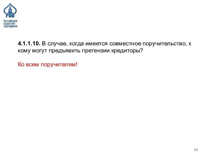 4.1.1.10. В случае, когда имеется совместное поручительство, к кому могут предъявить претензии кредиторы? Ко всем поручителям!