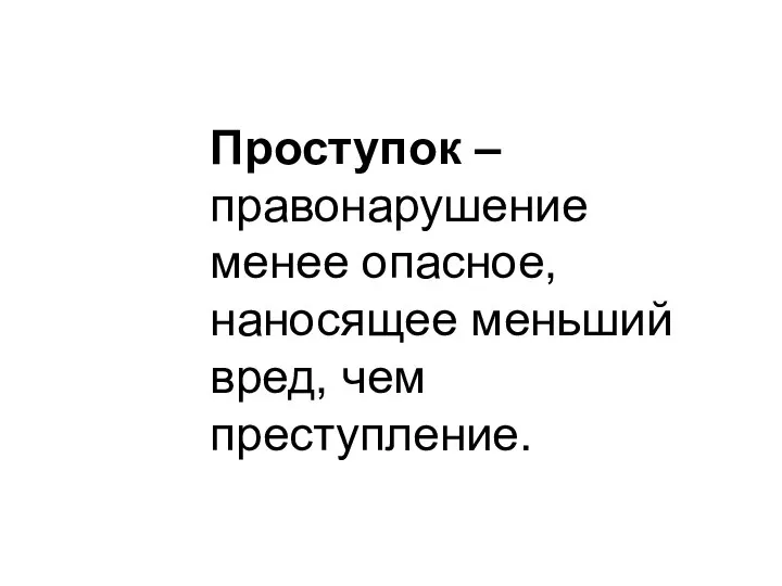 Проступок – правонарушение менее опасное, наносящее меньший вред, чем преступление.