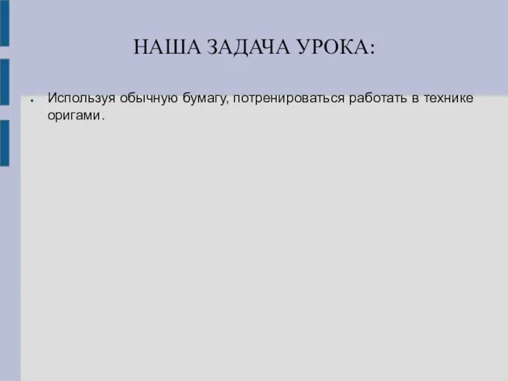 НАША ЗАДАЧА УРОКА: Используя обычную бумагу, потренироваться работать в технике оригами.