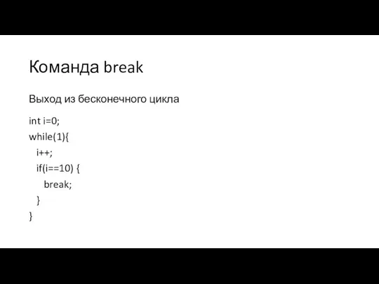 Команда break Выход из бесконечного цикла int i=0; while(1){ i++; if(i==10) { break; } }