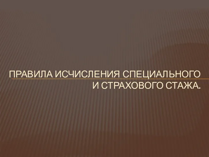 ПРАВИЛА ИСЧИСЛЕНИЯ СПЕЦИАЛЬНОГО И СТРАХОВОГО СТАЖА.