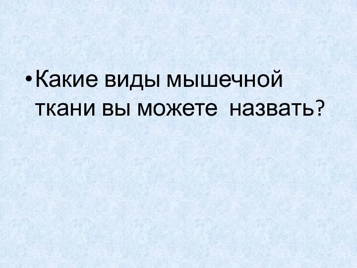 Какие виды мышечной ткани вы можете назвать?