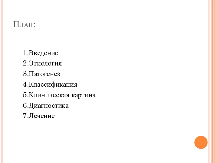 План: 1.Введение 2.Этиология 3.Патогенез 4.Классификация 5.Клиническая картина 6.Диагностика 7.Лечение