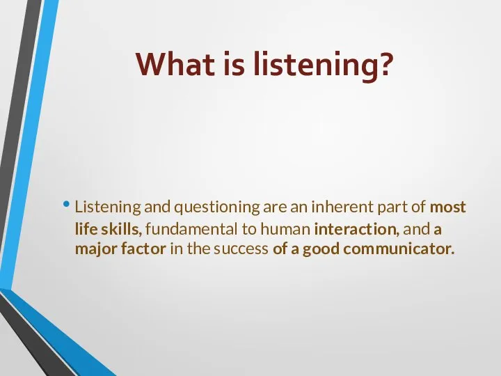 What is listening? Listening and questioning are an inherent part of most