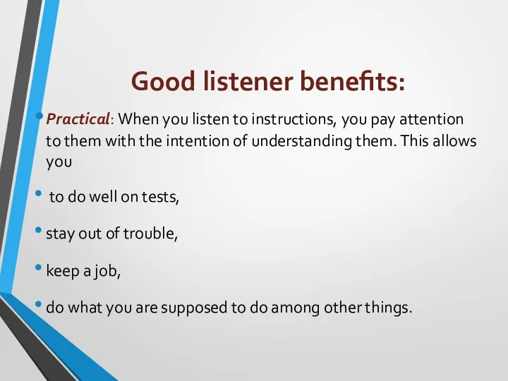 Good listener benefits: Practical: When you listen to instructions, you pay attention