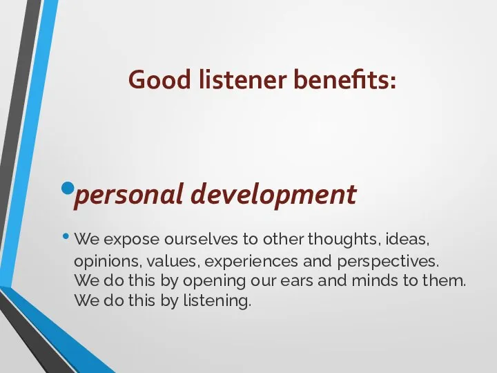 Good listener benefits: personal development We expose ourselves to other thoughts, ideas,
