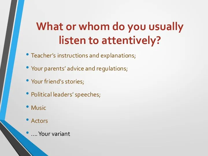 What or whom do you usually listen to attentively? Teacher’s instructions and