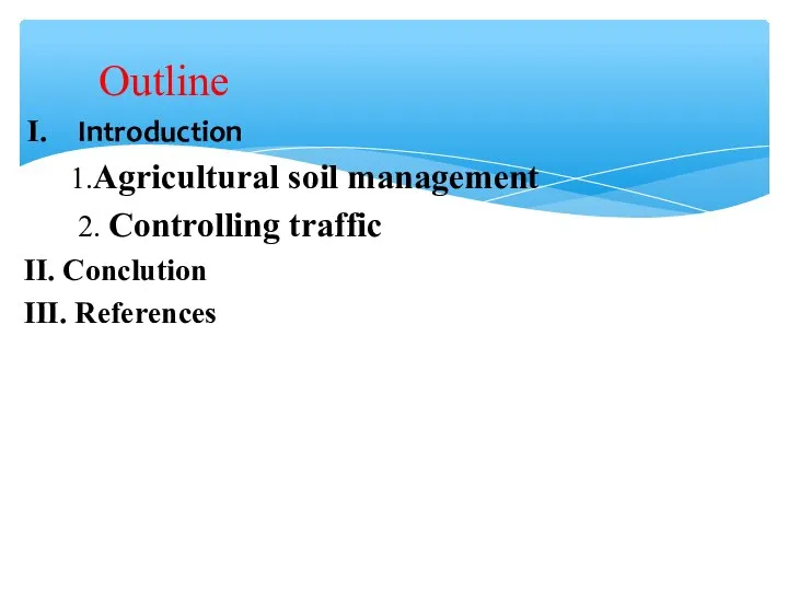 Outline I. Introduction 1.Agricultural soil management 2. Controlling traffic II. Conclution III. References