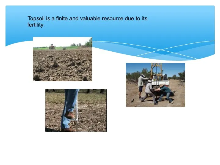 Topsoil is a finite and valuable resource due to its fertility.