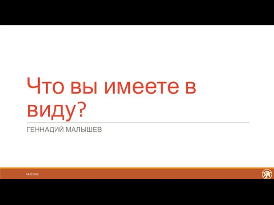 Что вы имеете в виду? ГЕННАДИЙ МАЛЫШЕВ 08.07.2020