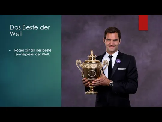 Das Beste der Welt Roger gilt als der beste Tennisspieler der Welt.