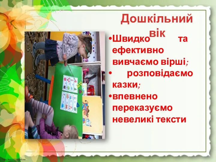 Дошкільний вік Швидко та ефективно вивчаємо вірші; розповідаємо казки; впевнено переказуємо невеликі тексти