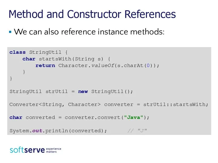 Method and Constructor References We can also reference instance methods: class StringUtil