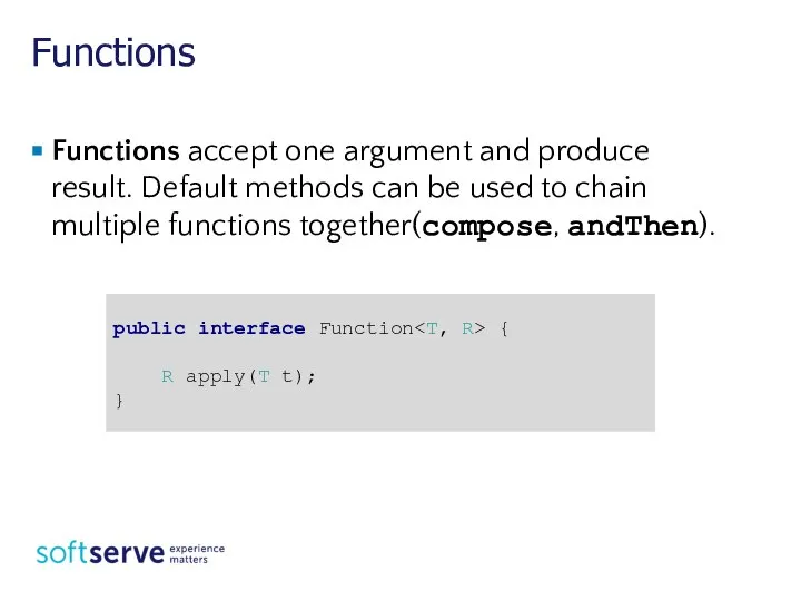 Functions Functions accept one argument and produce result. Default methods can be