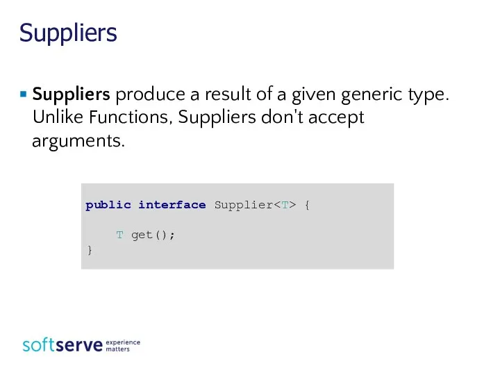 Suppliers Suppliers produce a result of a given generic type. Unlike Functions,