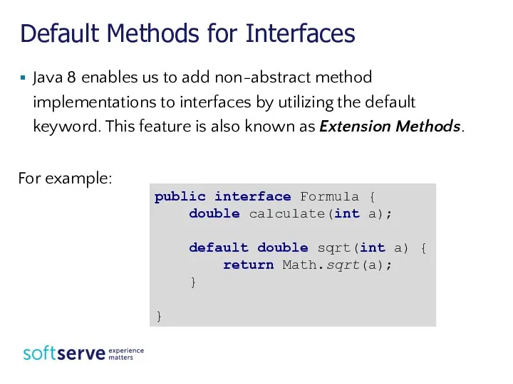 Default Methods for Interfaces Java 8 enables us to add non-abstract method