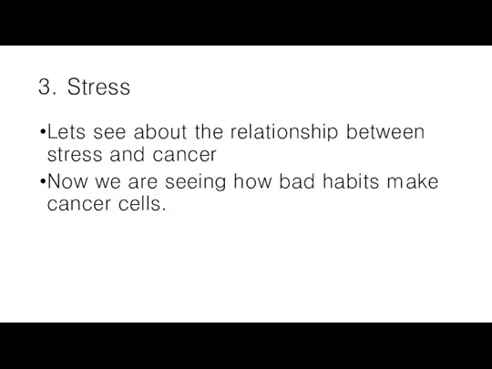 3. Stress Lets see about the relationship between stress and cancer Now