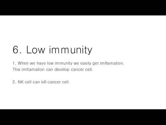 6. Low immunity 1. When we have low immunity we easily get